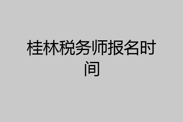 桂林税务师报名时间