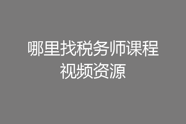 哪里找税务师课程视频资源