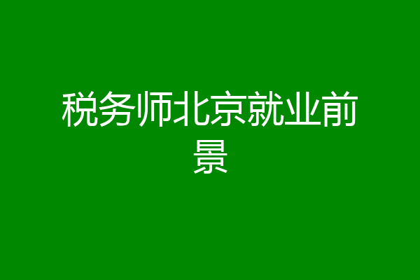 税务师北京就业前景