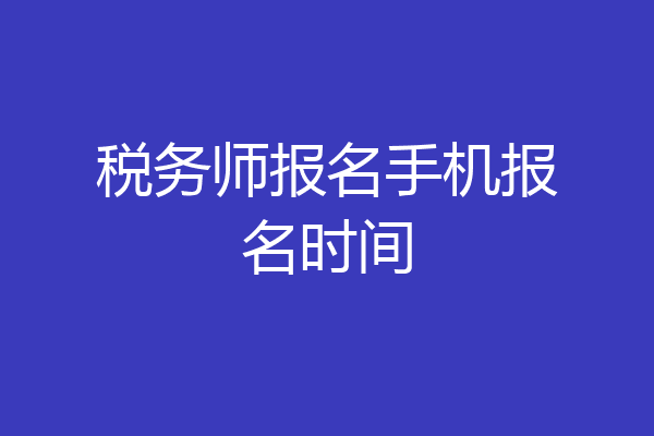 税务师报名手机报名时间