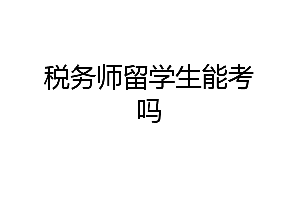 税务师留学生能考吗