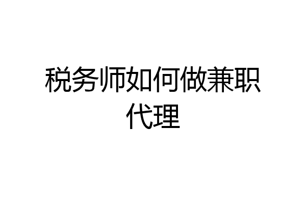 税务师如何做兼职代理