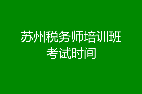 苏州税务师培训班考试时间