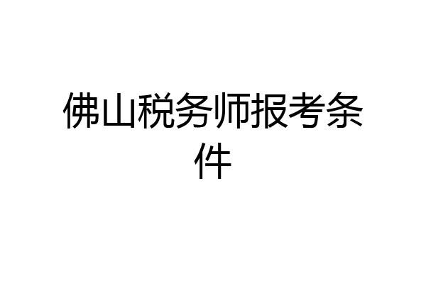 佛山税务师报考条件