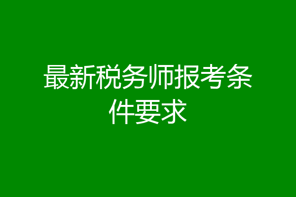 最新税务师报考条件要求