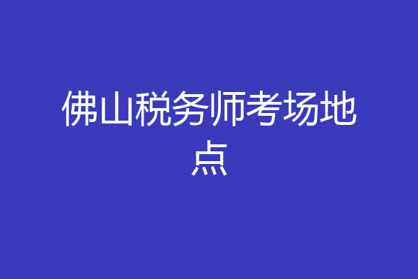 佛山税务师考场地点
