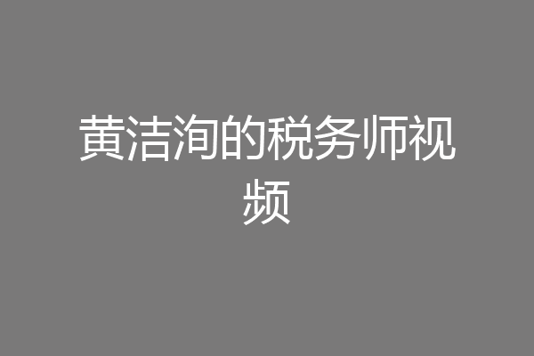 黄洁洵的税务师视频