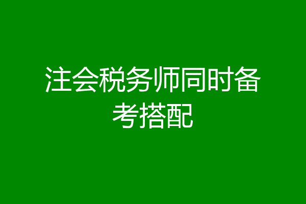 注会税务师同时备考搭配