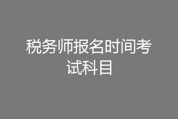税务师报名时间考试科目