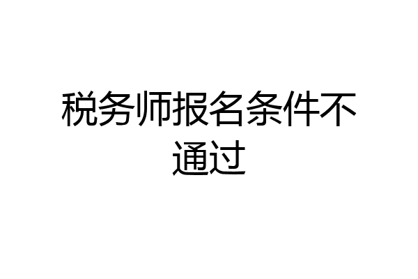 税务师报名条件不通过