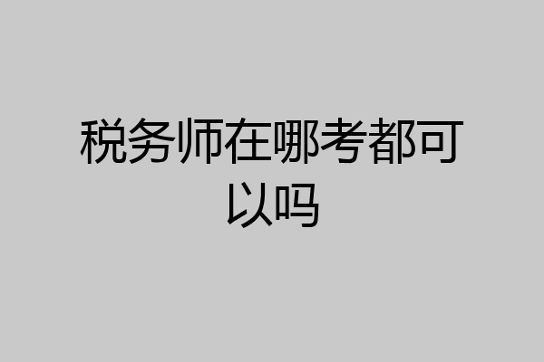 税务师在哪考都可以吗