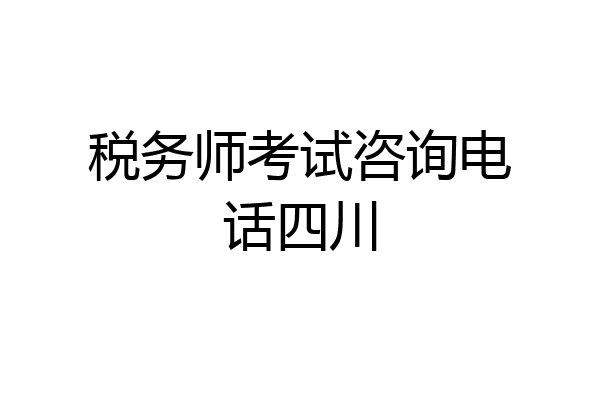 税务师考试咨询电话四川