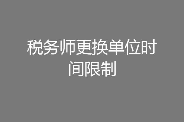 税务师更换单位时间限制