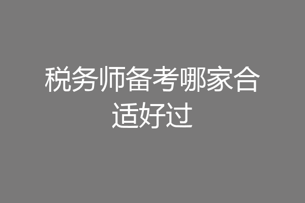 税务师备考哪家合适好过