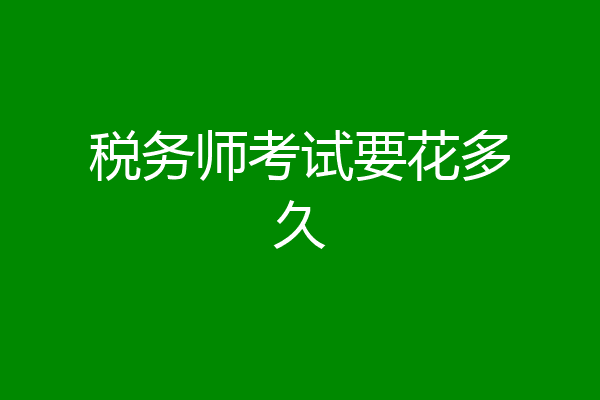 税务师考试要花多久