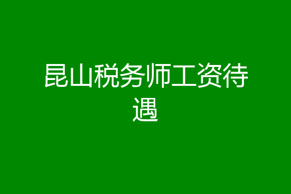昆山税务师工资待遇