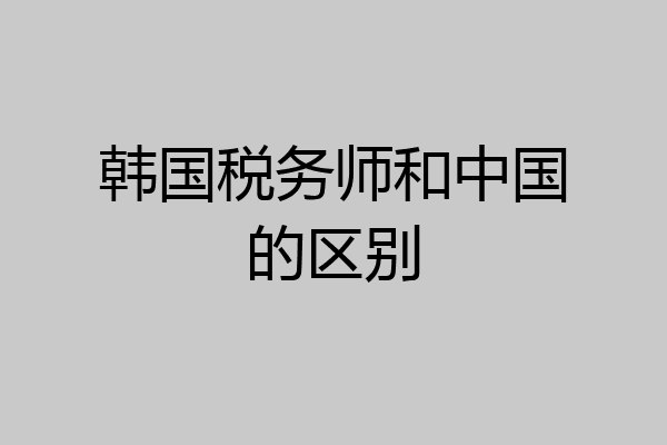 韩国税务师和中国的区别