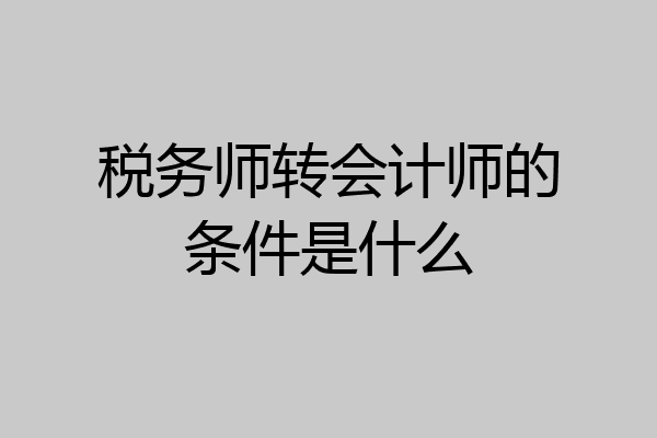 税务师转会计师的条件是什么