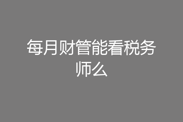每月财管能看税务师么