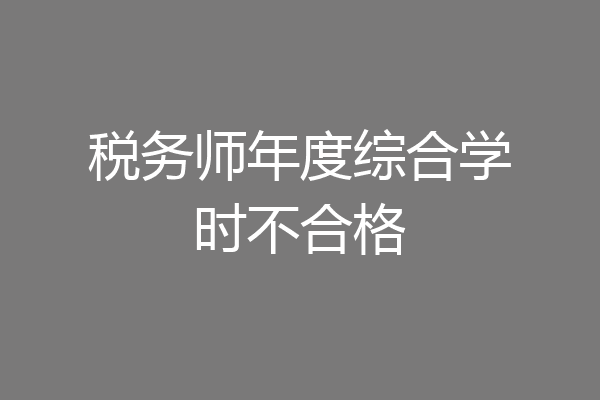 税务师年度综合学时不合格