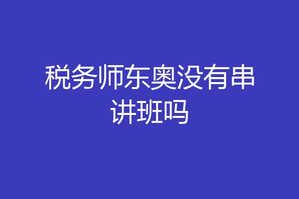 税务师东奥没有串讲班吗