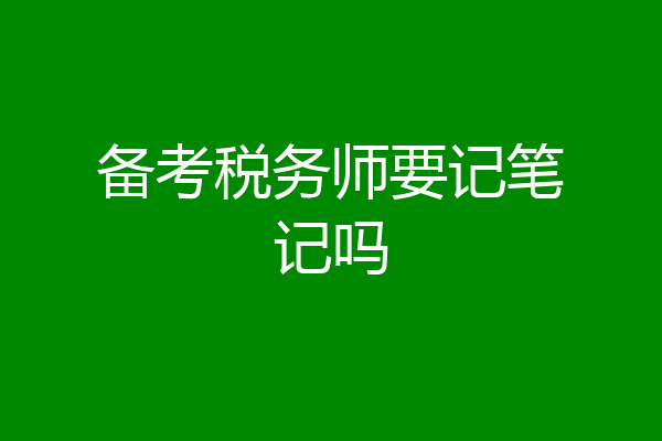 备考税务师要记笔记吗