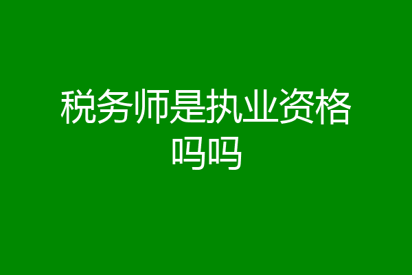 税务师是执业资格吗吗