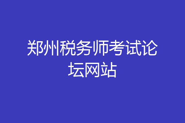 郑州税务师考试论坛网站