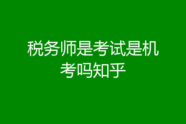 税务师是考试是机考吗知乎
