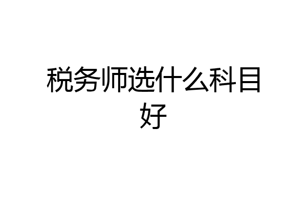 税务师选什么科目好