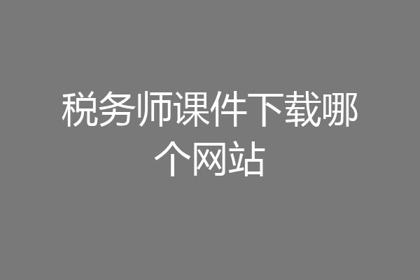 税务师课件下载哪个网站