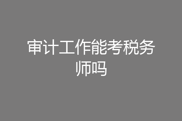 审计工作能考税务师吗