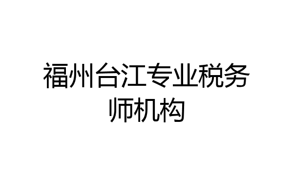 福州台江专业税务师机构