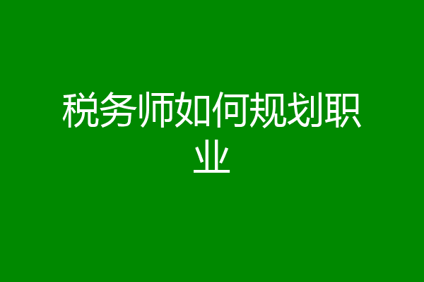 税务师如何规划职业