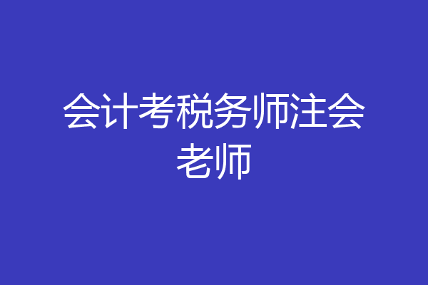 会计考税务师注会老师