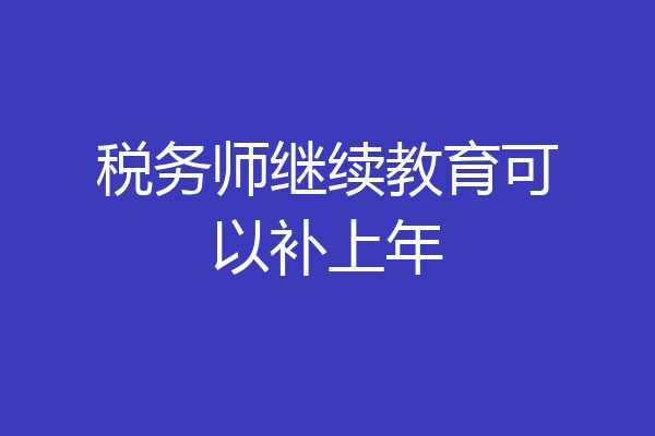 税务师继续教育可以补上年