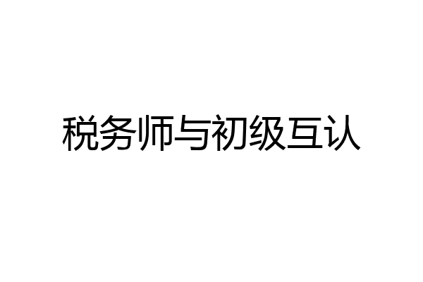 税务师与初级互认
