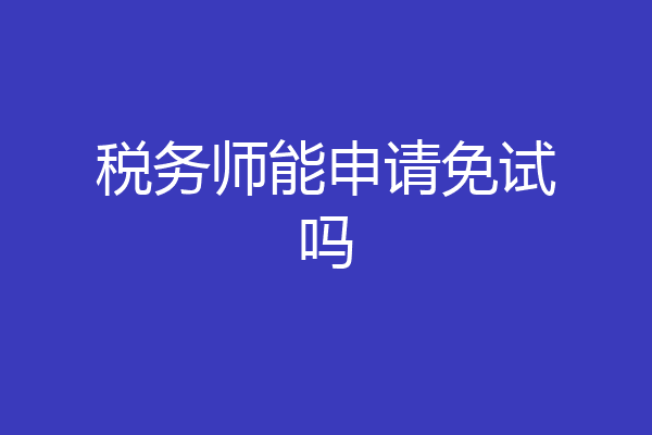 税务师能申请免试吗