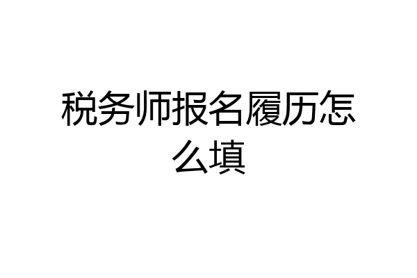 税务师报名履历怎么填