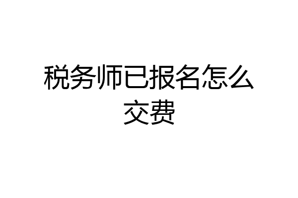 税务师已报名怎么交费