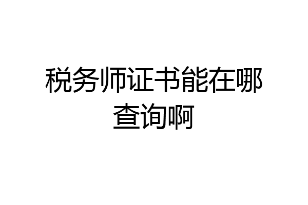 税务师证书能在哪查询啊