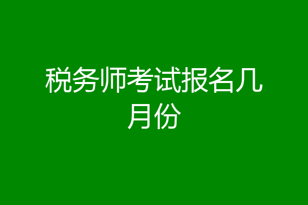 税务师考试报名几月份