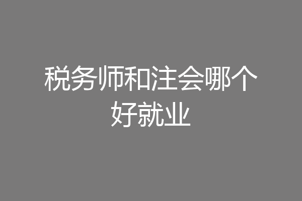 税务师和注会哪个好就业