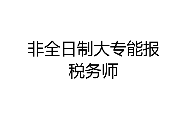 非全日制大专能报税务师