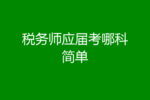 税务师应届考哪科简单
