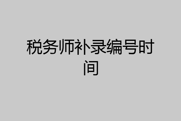 税务师补录编号时间