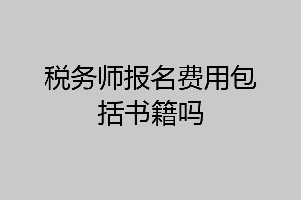 税务师报名费用包括书籍吗
