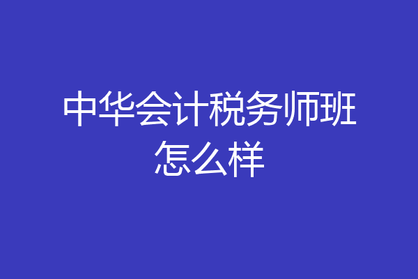 中华会计税务师班怎么样