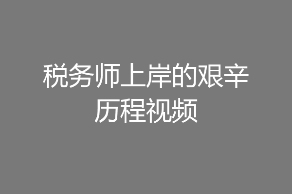 税务师上岸的艰辛历程视频