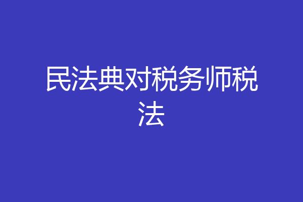 民法典对税务师税法